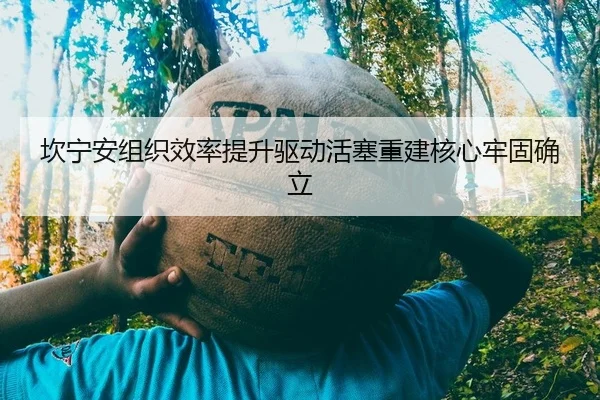 坎宁安组织效率提升驱动活塞重建核心牢固确立